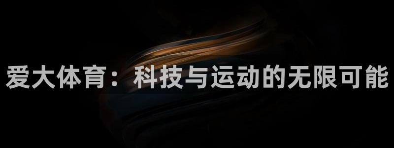 必一体育app官方下载入口：爱大体育：科技与运动的无限可能